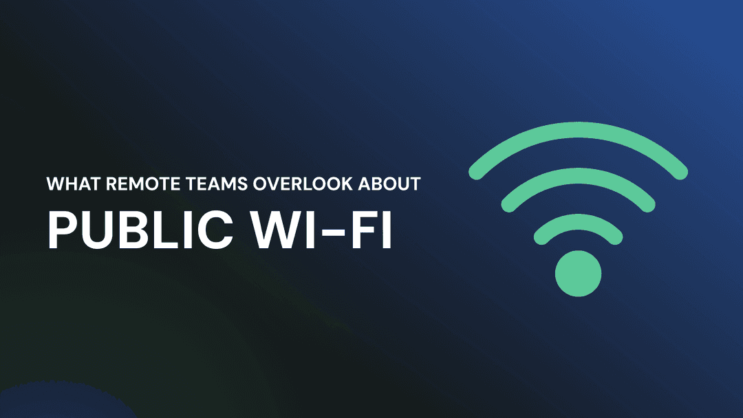 What remote teams overlook about public Wi-Fi